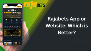 Rajabets App or Website: Which is Better?